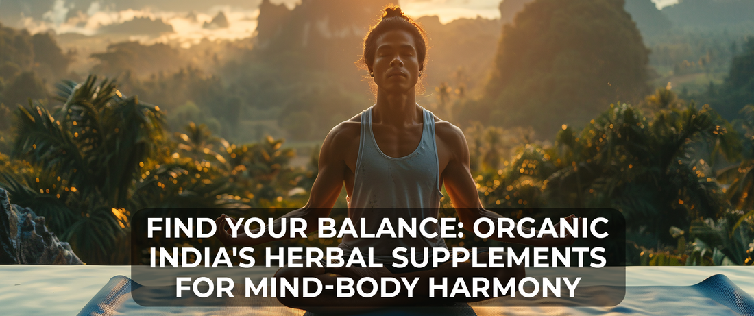 Find Your Balance: Organic India's Herbal Supplements for Mind-Body Harmony
