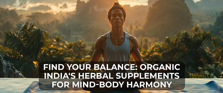 Find Your Balance: Organic India's Herbal Supplements for Mind-Body Harmony