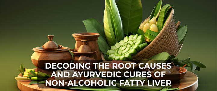Decoding the Root Causes and Ayurvedic Cures of Non-Alcoholic Fatty Liver
